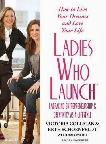 Ladies Who Launch: Embracing Entrepreneurship & Creativity as a Lifestyle by Victoria Colligan and Beth Schoenfeldt Ladies Who Launch, Embracing Entrepreneurship and Creativity as a Lifestyle, Victoria Colligan, Beth Schoenfeldt, Amy Swift
