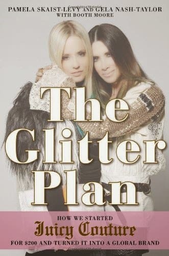 The Glitter Plan: How We Started Juicy Couture for $200 and Turned It into a Global Brand by Pamela Skaist-Levy and Gela Nash-Taylor The Glitter Plan, Juicy Couture, Pamela Skaist-Levy, Gela Nash-Taylor, Booth Moore